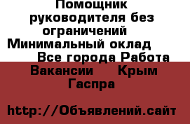 Помощник руководителя(без ограничений) › Минимальный оклад ­ 25 000 - Все города Работа » Вакансии   . Крым,Гаспра